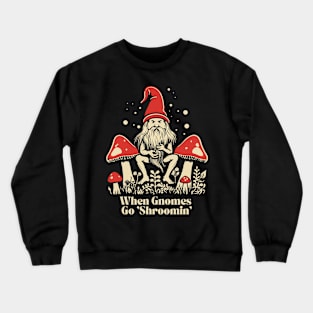 When Gnomes Go Shroomin Crewneck Sweatshirt